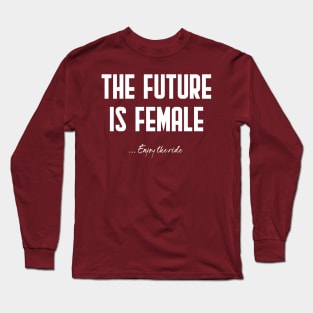 The future is female... enjoy the ride! Long Sleeve T-Shirt